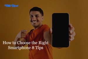 How to Choose the Right Smartphone 8 Tips