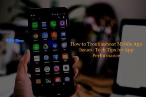 How to Troubleshoot Mobile App Issues: Tech Tips for App Performance