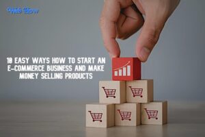 10 Easy Ways How to Start an E-commerce Business and Make Money Selling Products